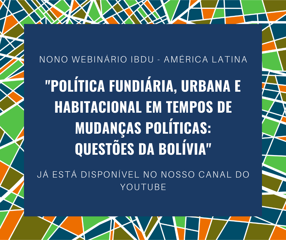 Nono Webinário IBDU - América Latina: "Política fundiária, urbana e habitacional em tempos de mudanças políticas: questões da Bolívia"