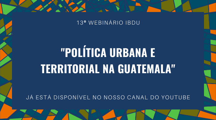 13º Webinário IBDU - América Latina: "Política urbana e territorial na Guatemala"
